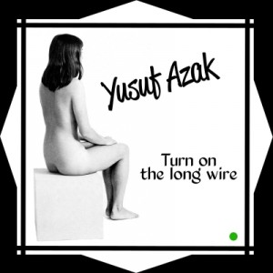 Yusuf Azak - Turn On The Long Wire