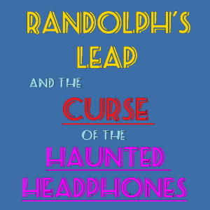 Randolph's Leap and the Curse of the Haunted Headphones