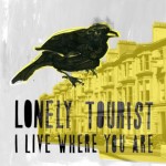 Lonely Tourist - I Live Where You Are