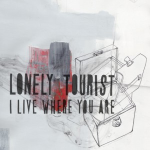 Lonely Tourist - I Live Where You Are